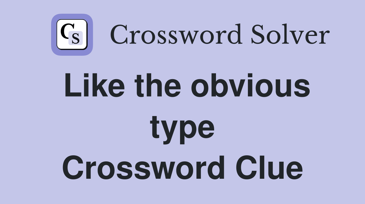 Like the obvious type Crossword Clue