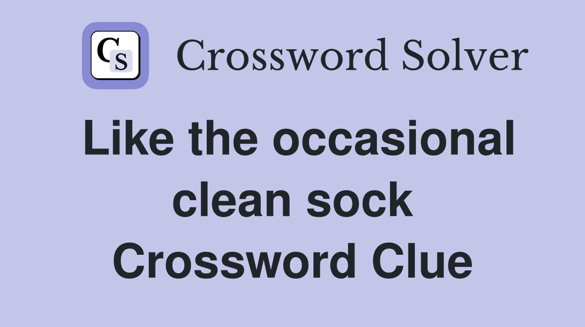 Like the occasional clean sock Crossword Clue