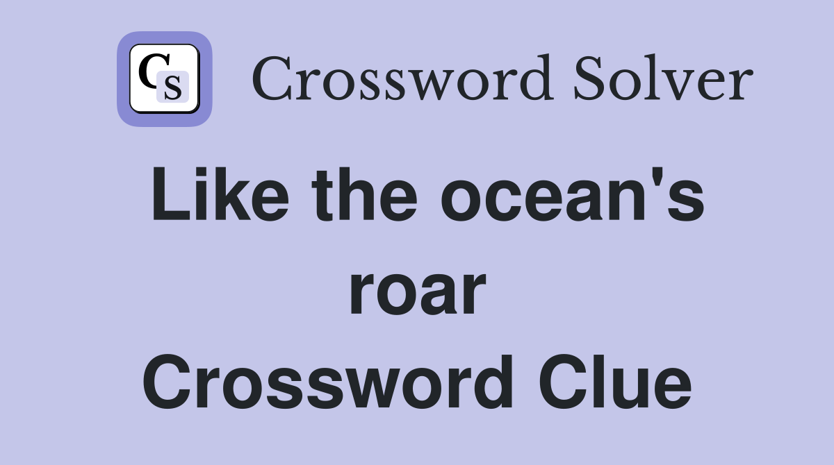 Like the ocean's roar Crossword Clue