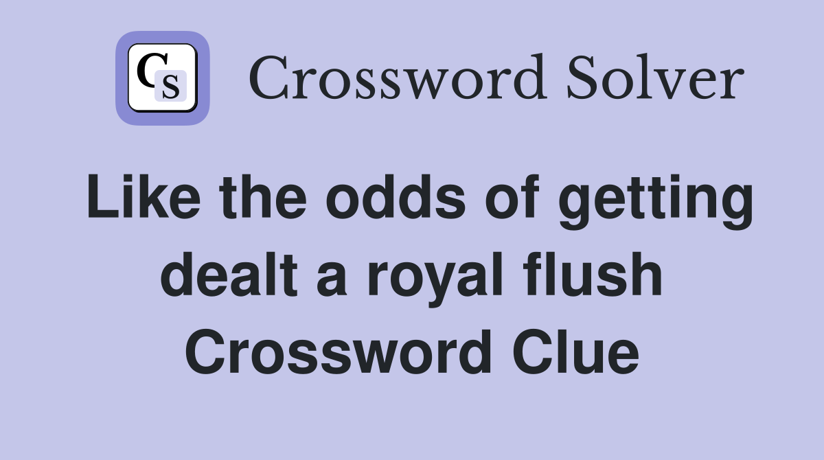 Like the odds of getting dealt a royal flush Crossword Clue