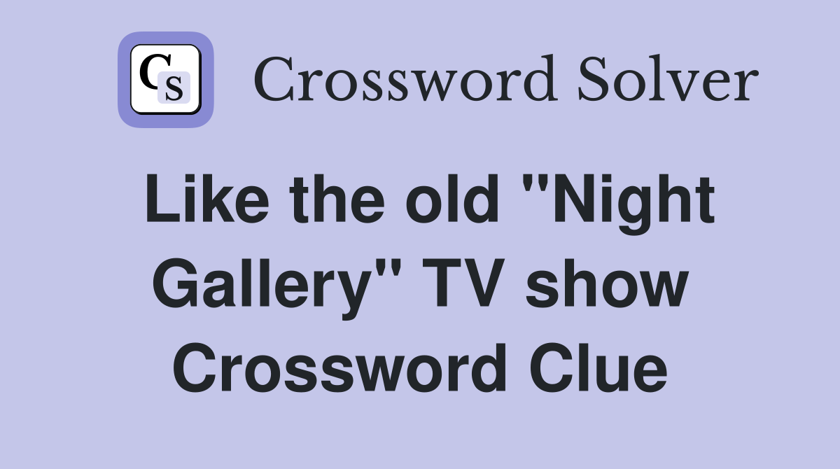 Like the old "Night Gallery" TV show Crossword Clue