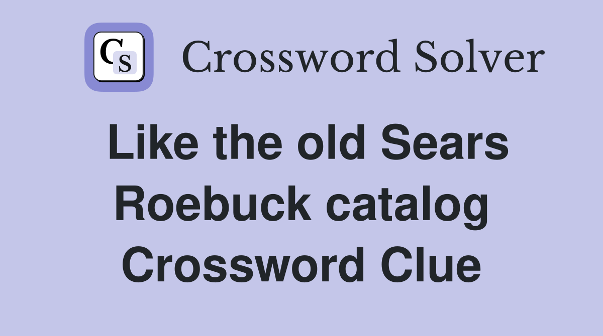 Like the old Sears Roebuck catalog Crossword Clue