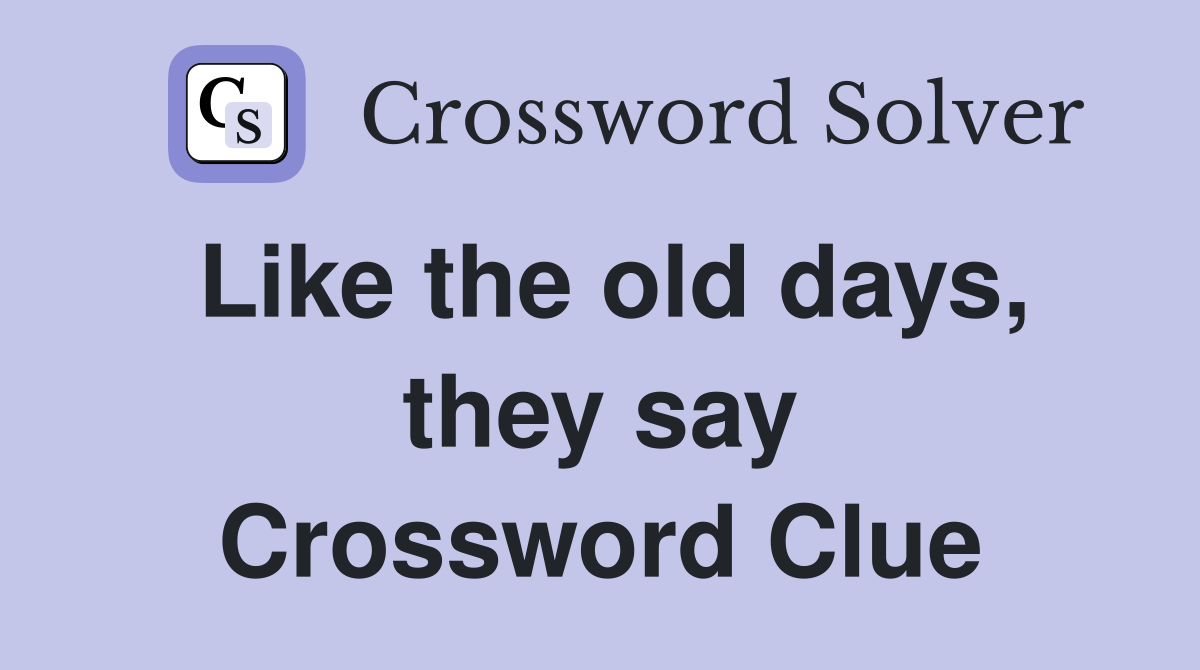 Like the old days, they say Crossword Clue
