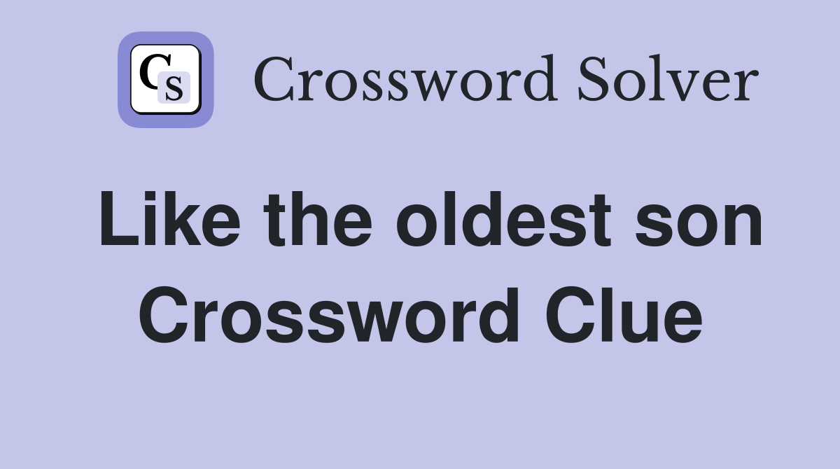 Like the oldest son Crossword Clue