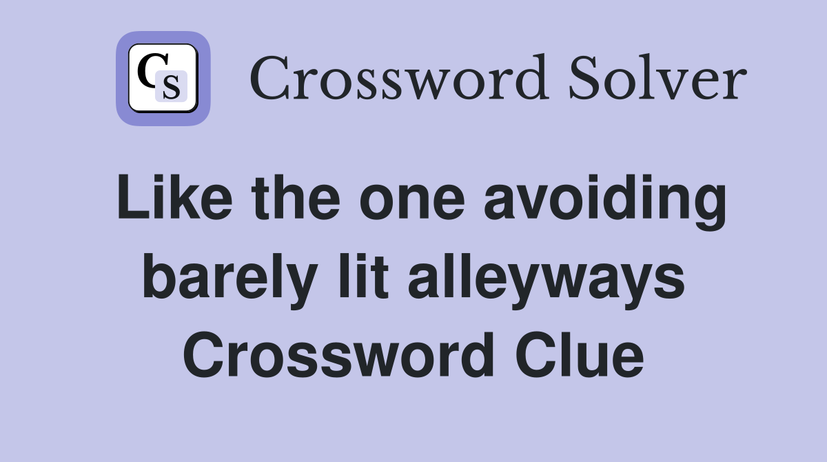 Like the one avoiding barely lit alleyways Crossword Clue
