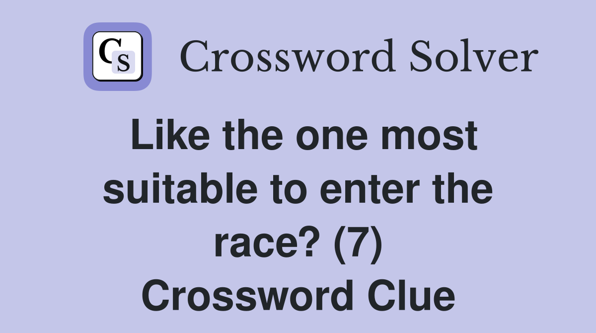Like the one most suitable to enter the race? (7) Crossword Clue