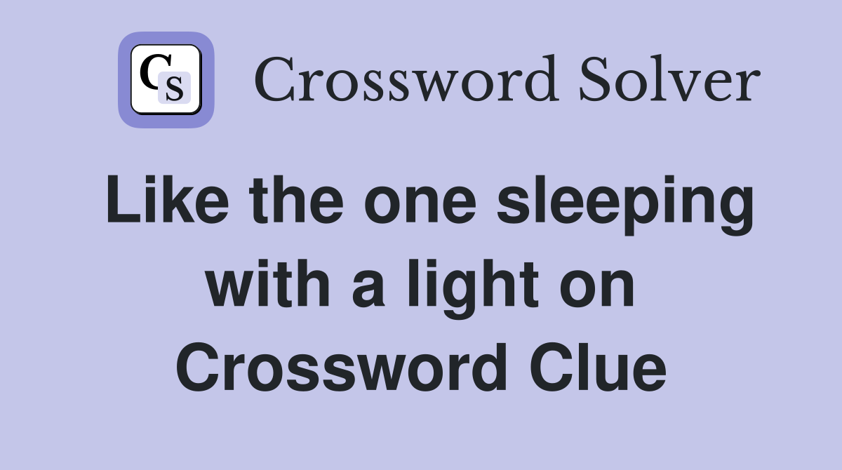 Like the one sleeping with a light on Crossword Clue