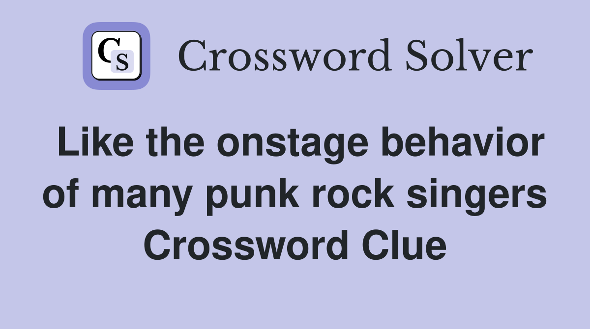 Like the onstage behavior of many punk rock singers Crossword Clue