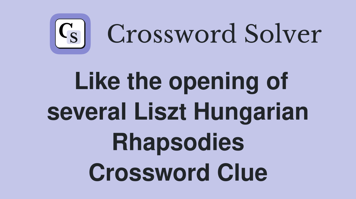 Like the opening of several Liszt Hungarian Rhapsodies Crossword Clue