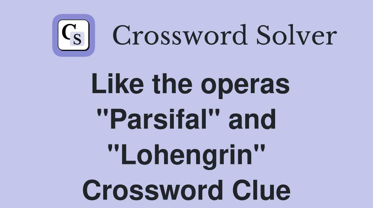 Like the operas "Parsifal" and "Lohengrin" Crossword Clue