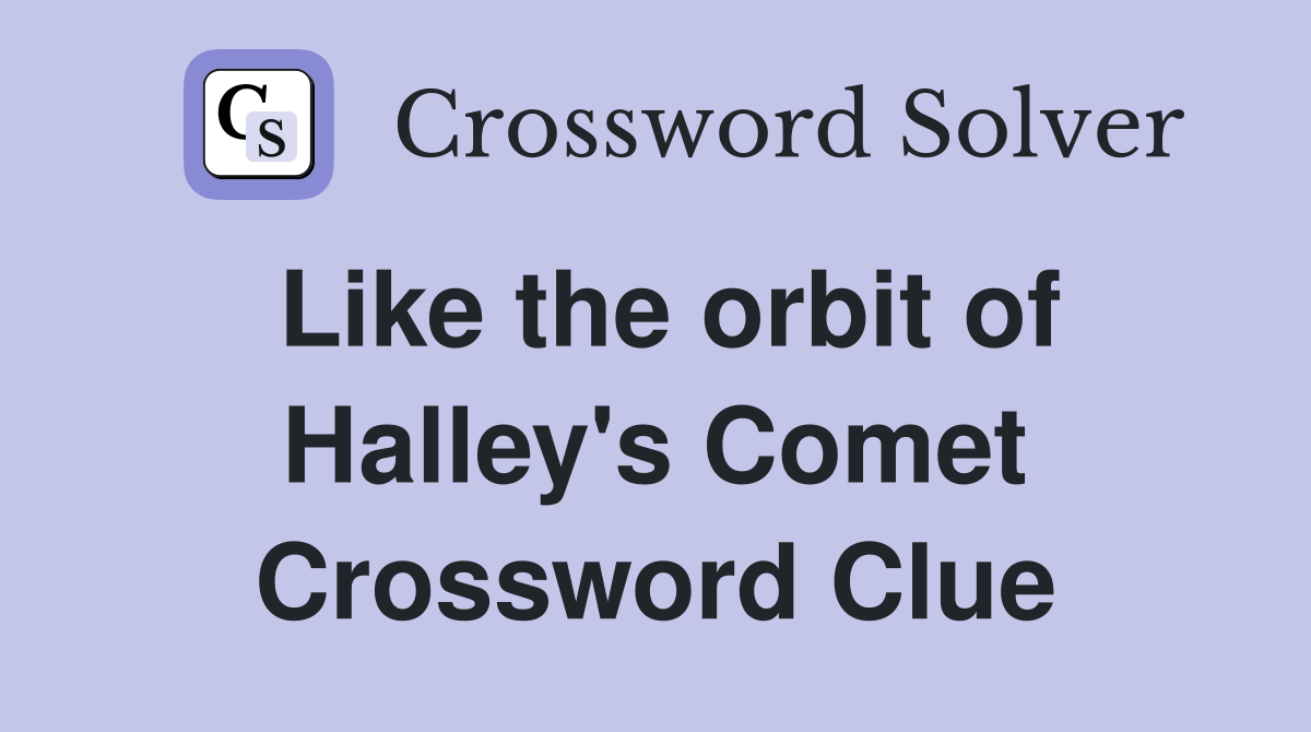 Like the orbit of Halley's Comet Crossword Clue