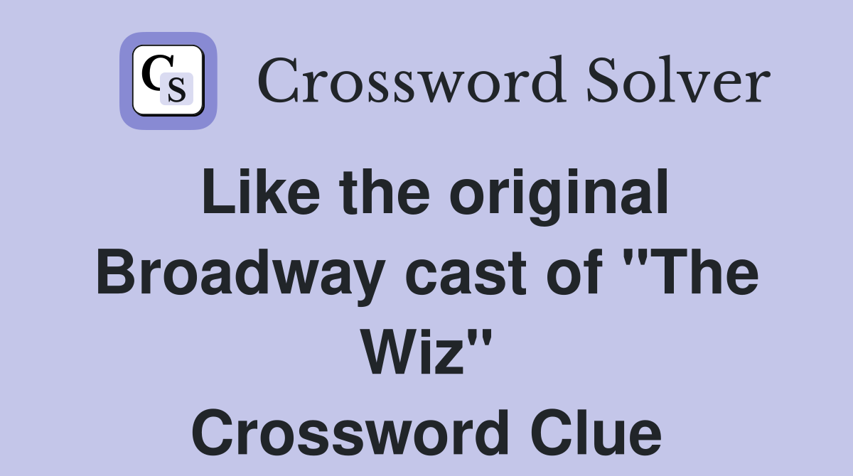 Like the original Broadway cast of "The Wiz" Crossword Clue
