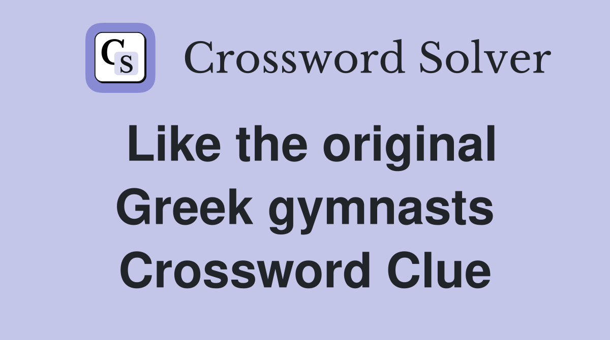 Like the original Greek gymnasts Crossword Clue