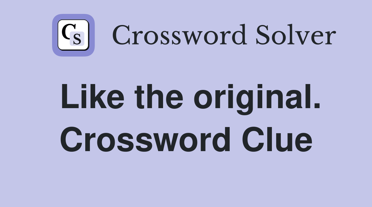 Like the original. Crossword Clue