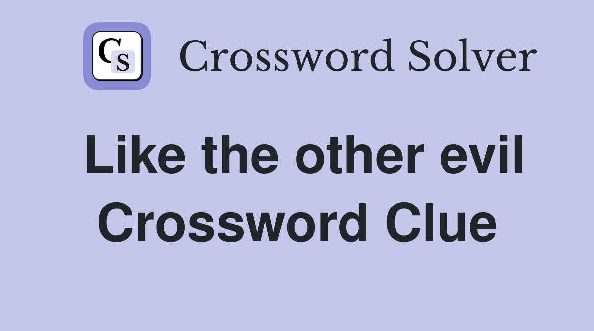 Like the other evil Crossword Clue