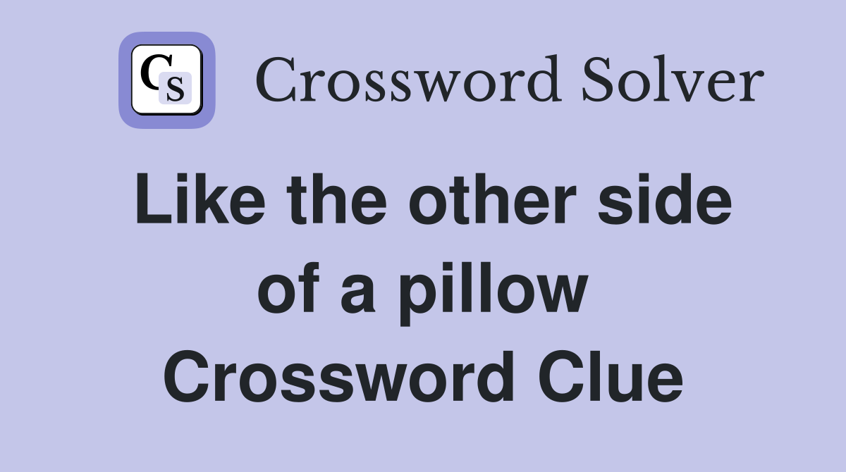 Like the other side of a pillow Crossword Clue