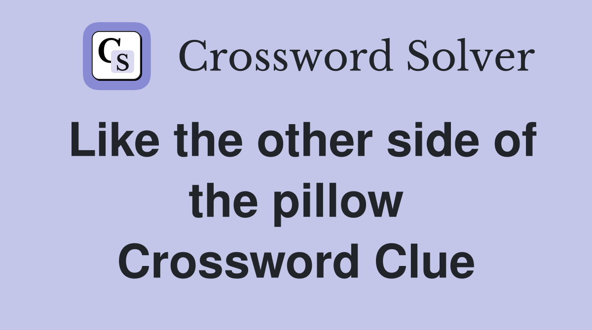 Like the other side of the pillow Crossword Clue