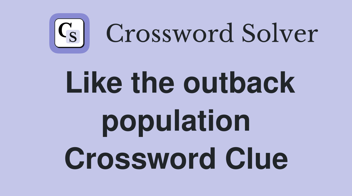 Like the outback population Crossword Clue