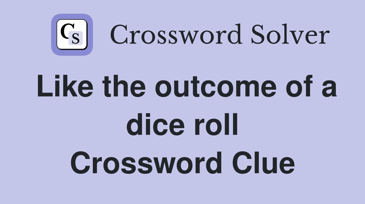 Like the outcome of a dice roll Crossword Clue