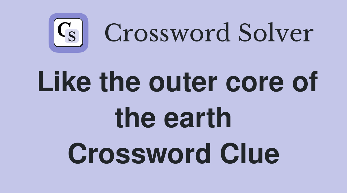 Like the outer core of the earth Crossword Clue