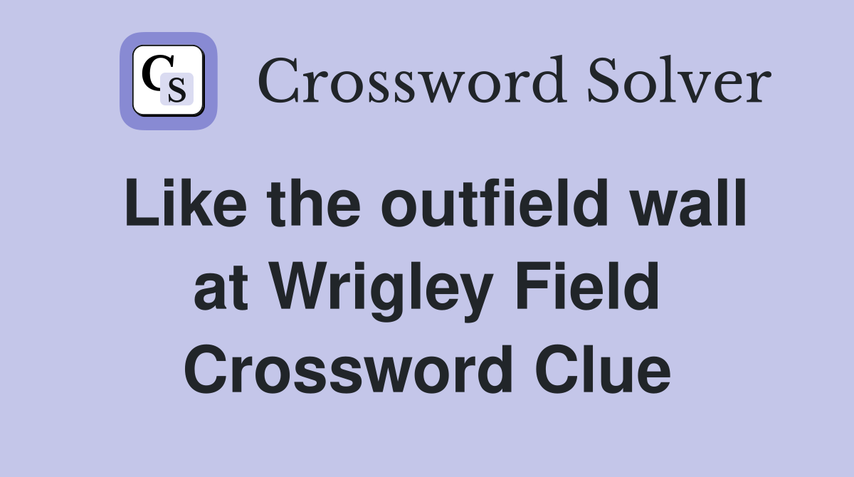 Like the outfield wall at Wrigley Field Crossword Clue