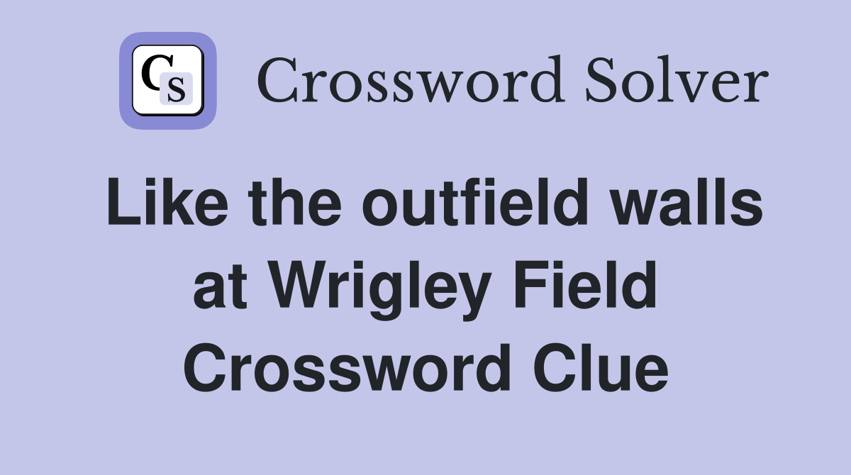 Like the outfield walls at Wrigley Field Crossword Clue