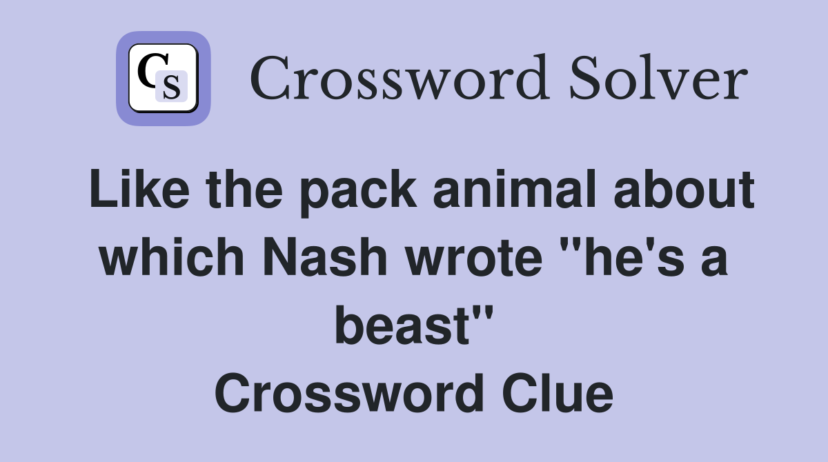 Like the pack animal about which Nash wrote "he's a beast" Crossword Clue