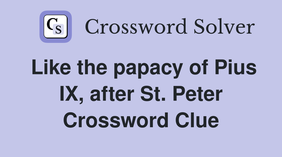 Like the papacy of Pius IX, after St. Peter Crossword Clue