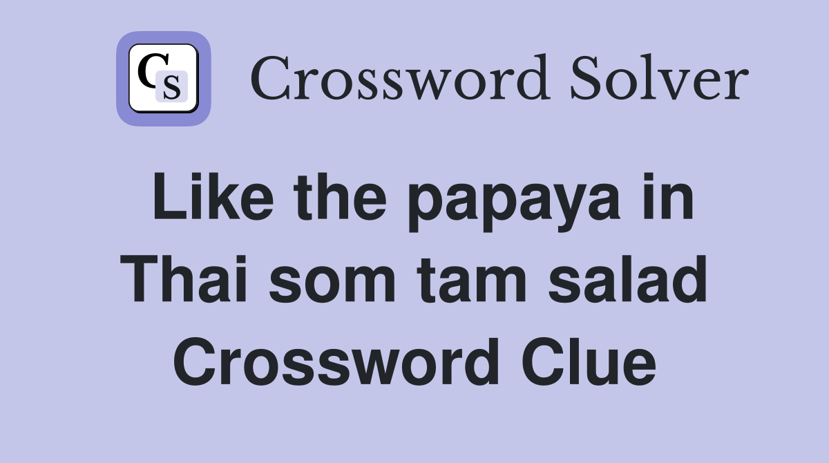 Like the papaya in Thai som tam salad Crossword Clue
