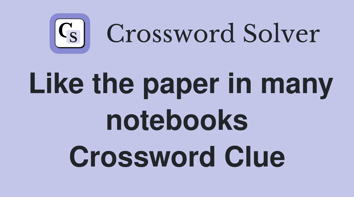 Like the paper in many notebooks Crossword Clue