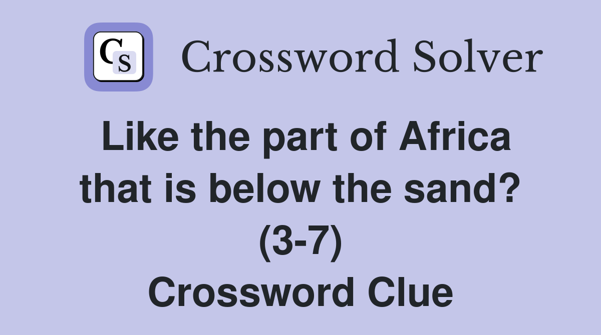 Like the part of Africa that is below the sand? (3-7) Crossword Clue