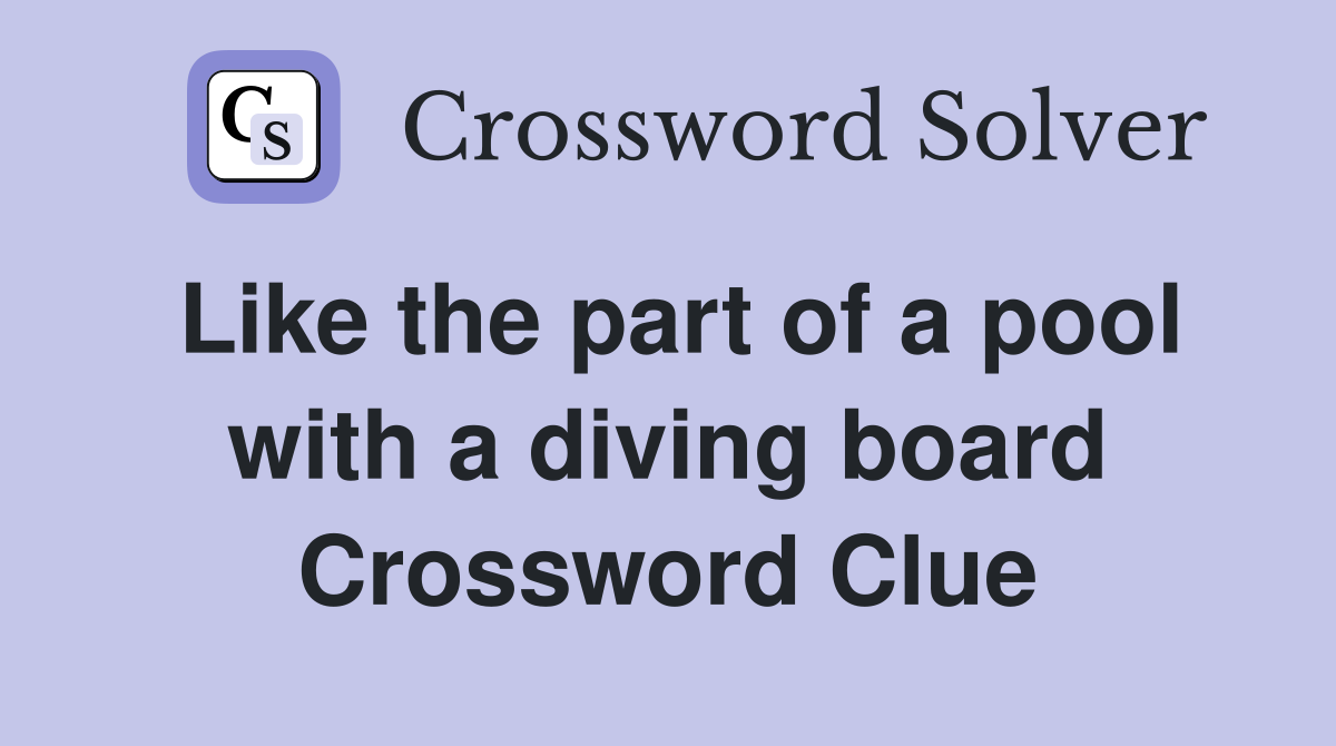 Like the part of a pool with a diving board Crossword Clue