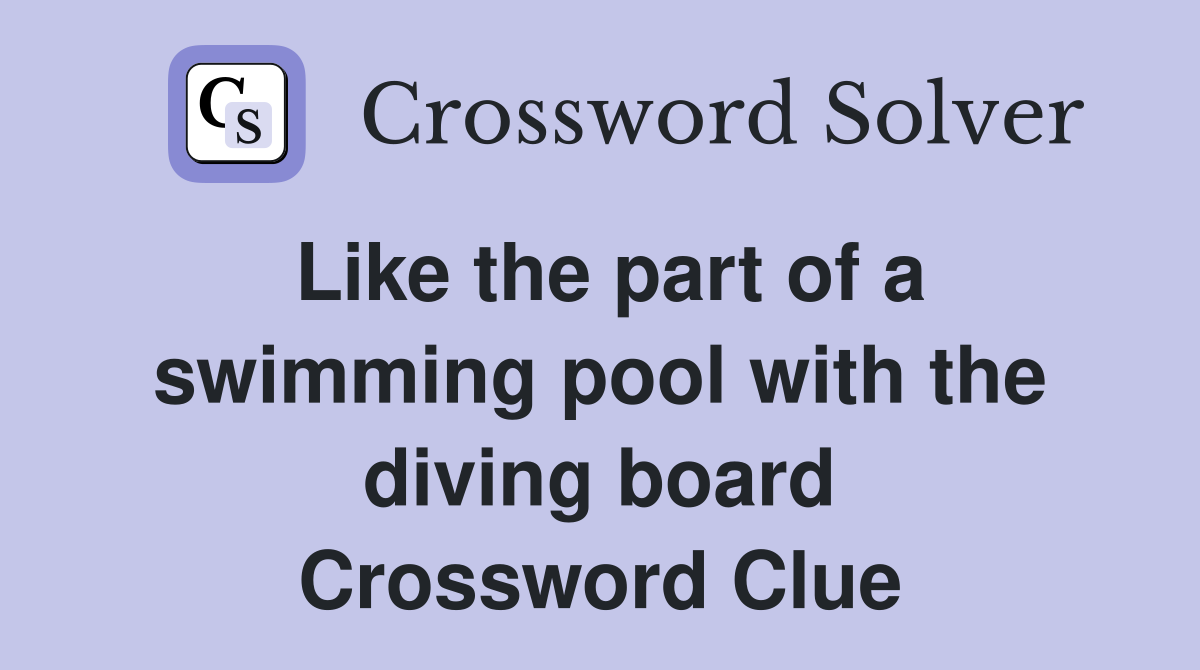 Like the part of a swimming pool with the diving board Crossword Clue