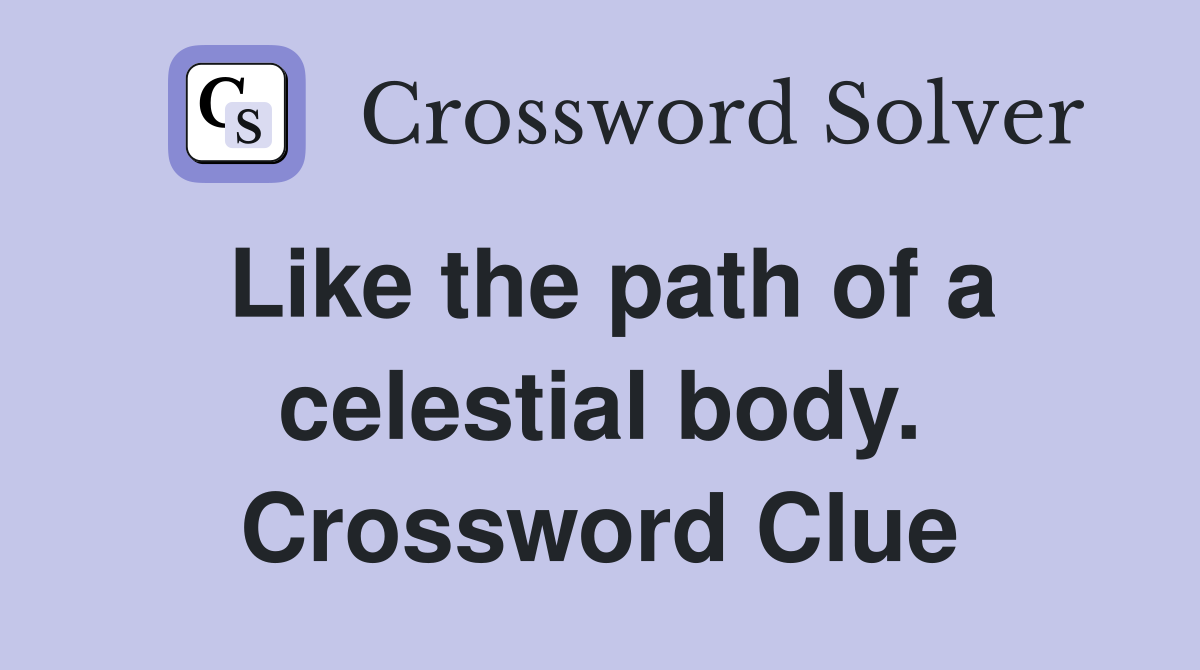 Like the path of a celestial body. Crossword Clue