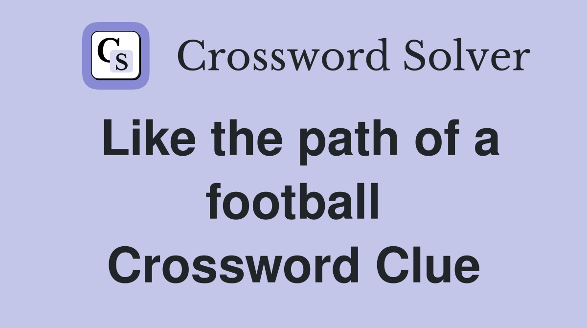 Like the path of a football Crossword Clue