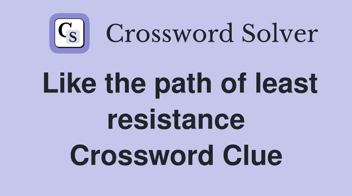 Like the path of least resistance Crossword Clue