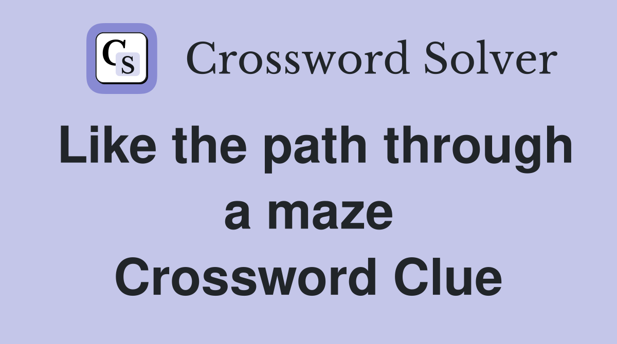 Like the path through a maze Crossword Clue