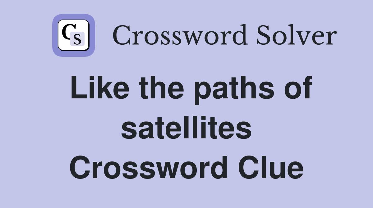 Like the paths of satellites Crossword Clue