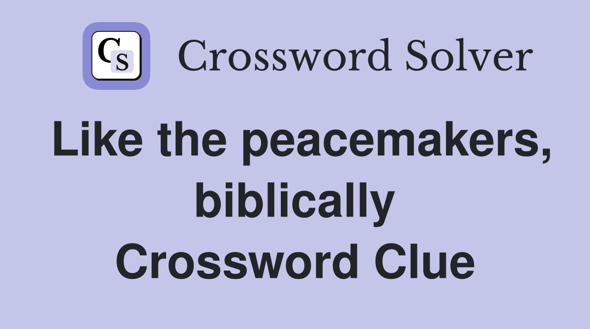 Like the peacemakers, biblically Crossword Clue