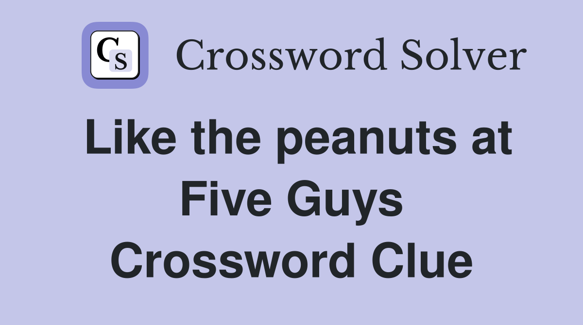 Like the peanuts at Five Guys Crossword Clue