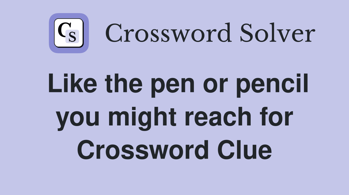 Like the pen or pencil you might reach for Crossword Clue