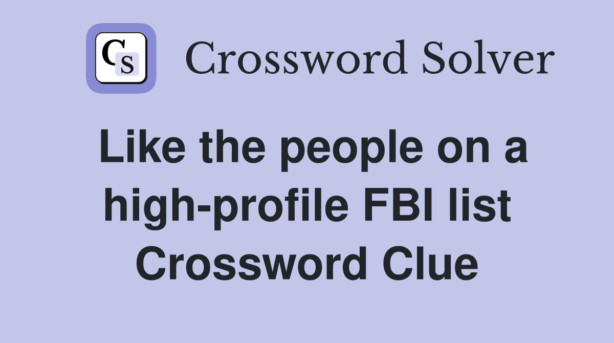 Like the people on a high-profile FBI list Crossword Clue