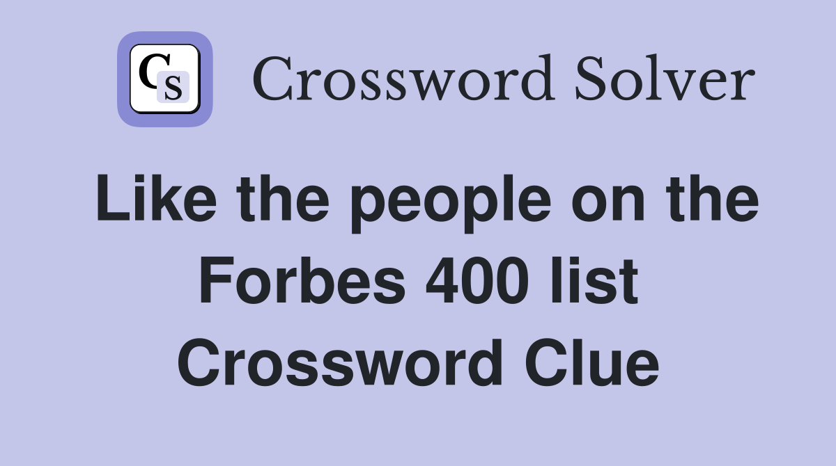 Like the people on the Forbes 400 list Crossword Clue