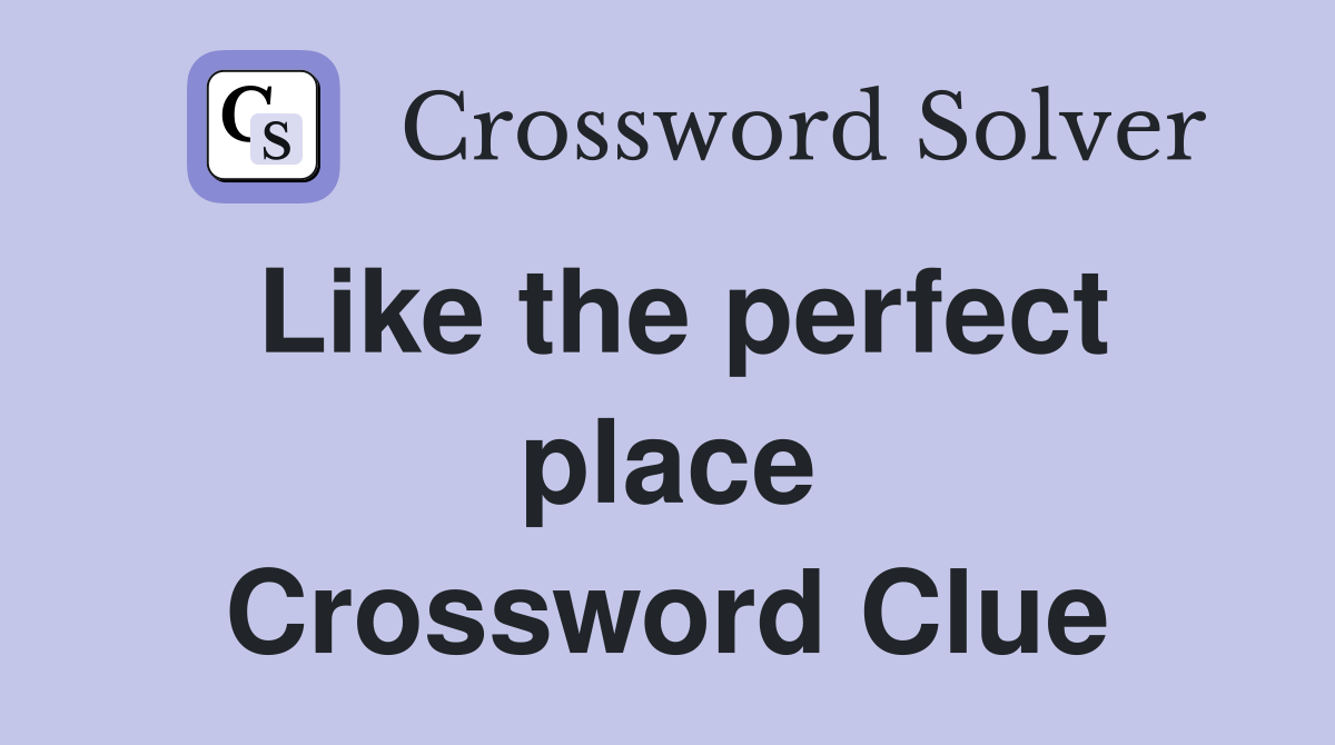 Like the perfect place Crossword Clue