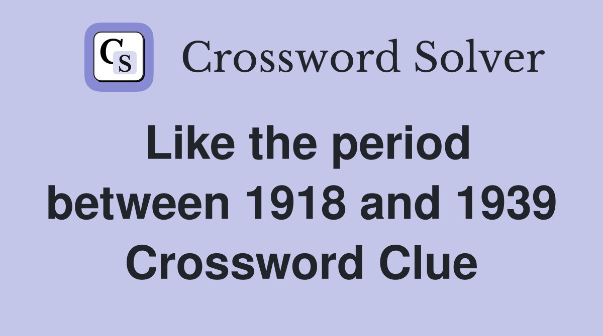 Like the period between 1918 and 1939 Crossword Clue