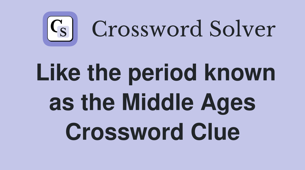 Like the period known as the Middle Ages Crossword Clue