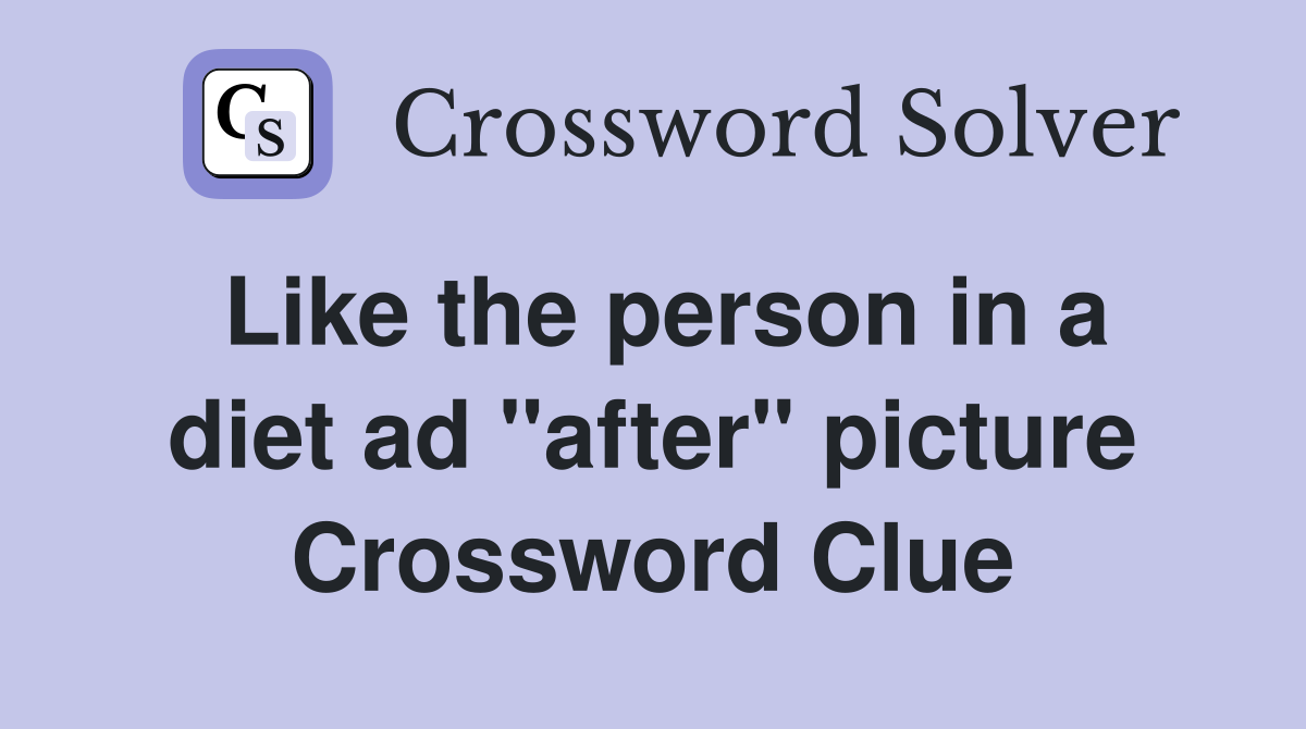 Like the person in a diet ad "after" picture Crossword Clue