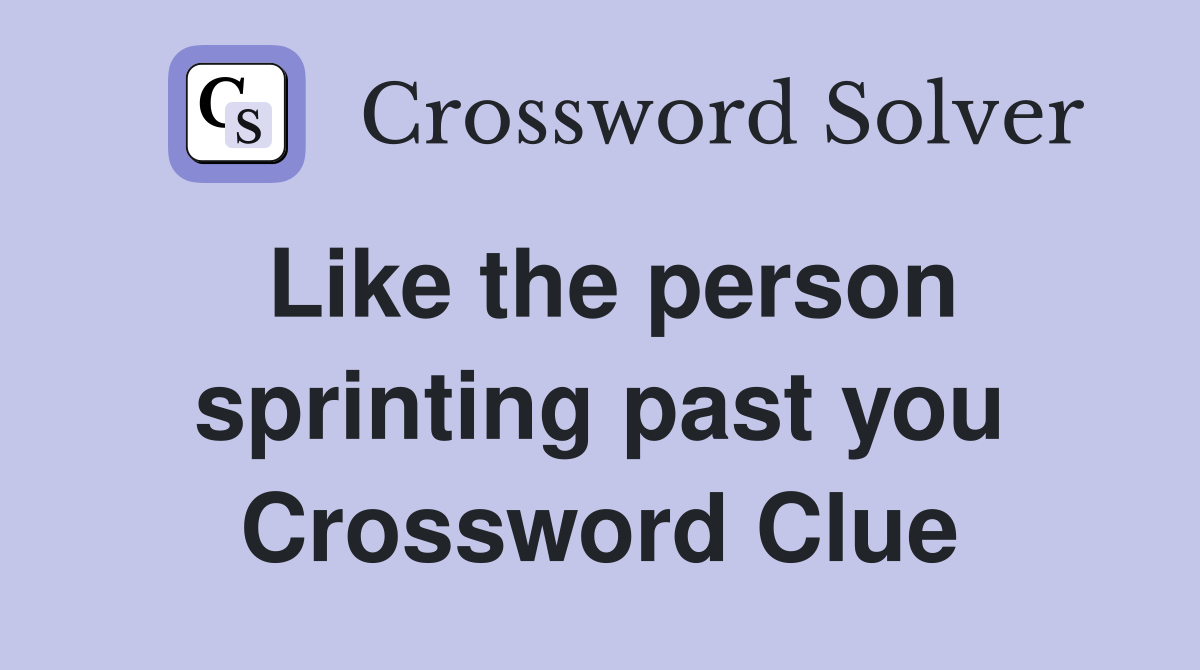 Like the person sprinting past you Crossword Clue