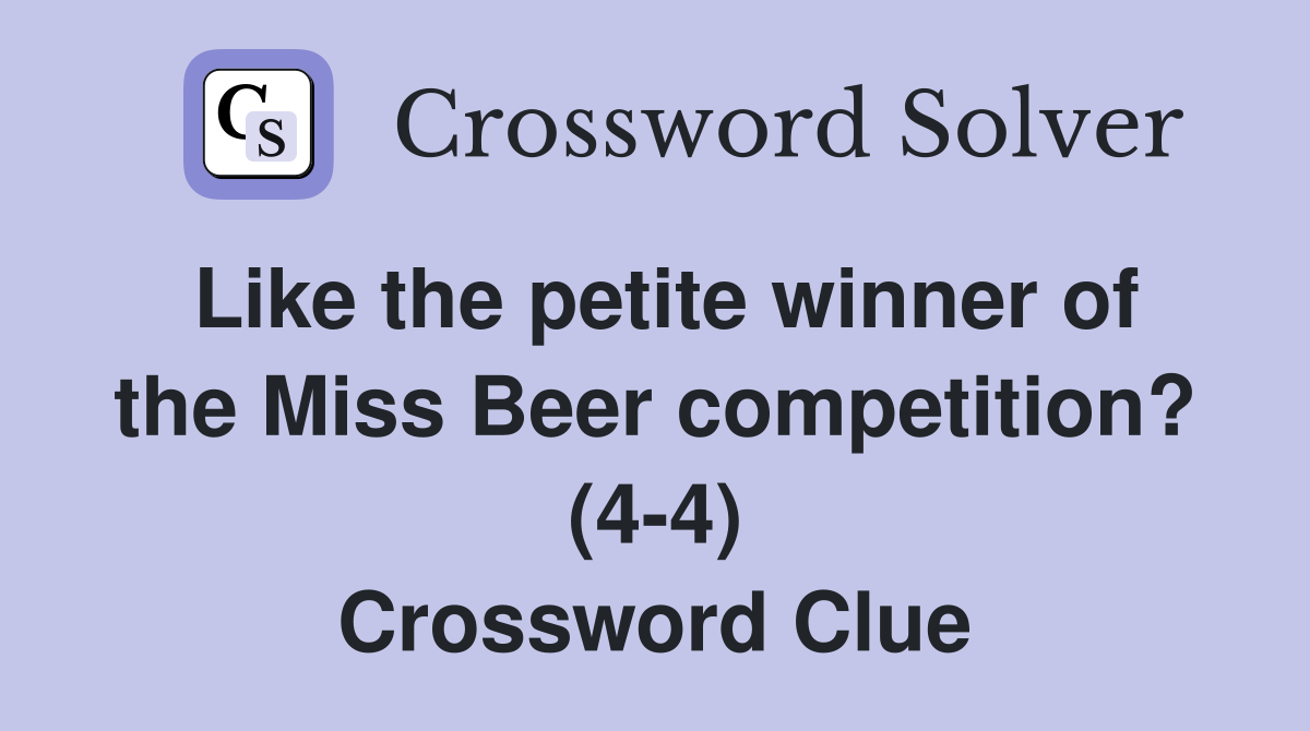 Like the petite winner of the Miss Beer competition? (4-4) Crossword Clue