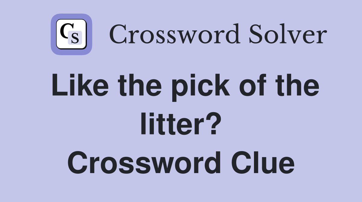 Like the pick of the litter? Crossword Clue